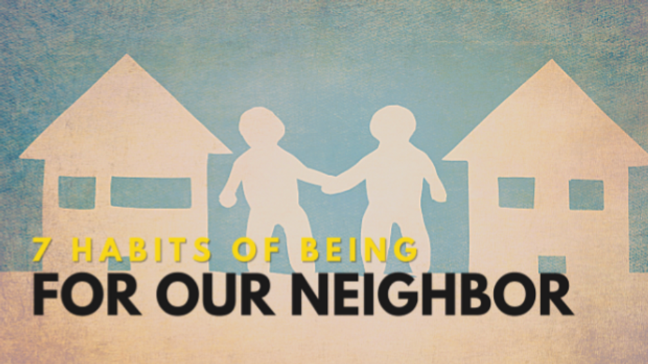 7 Habits Of Being For Our Neighbor