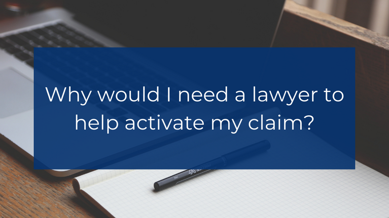 Why would I need a lawyer to help activate my claim?