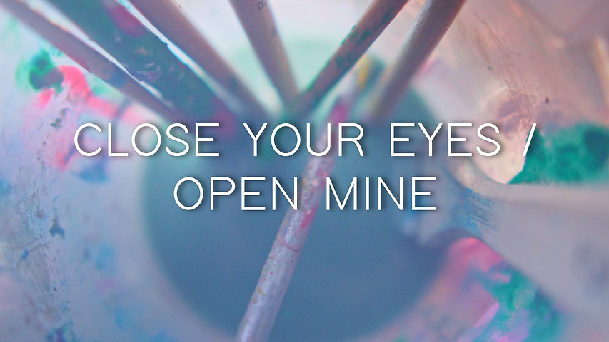 Close your Eyes - Open Mine