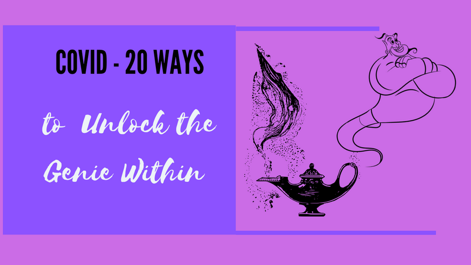Covid- 20 Ways to Unlock the Genie within