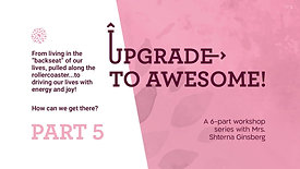 Part 5 | Upgrade to Awesome | From Living in the Backseat of Our Lives... to Driving With Joy
