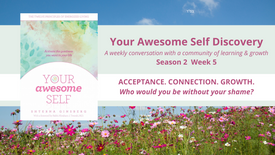 Who would you be without your shame? | Week 5 | Season 2 | Your Awesome Self Discovery Group