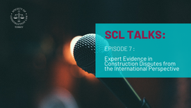 SCL Talks Episode 7: Expert Evidence in Construction Disputes from the International Perspective