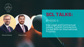 SCL Talks Episode 9: Key Legal and Contractual Issues Turkish Contractors Faced With on International Projects