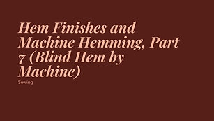 Hemming, Part 7 (Blind Hem by Machine)