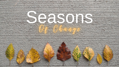 Seasons of Change-Part 1