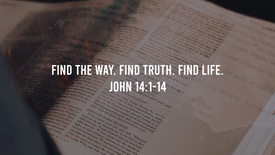 8/28/22 Find the Way, Truth, and Life