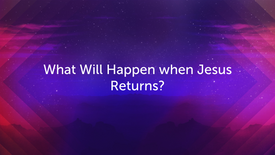 7/31/22 What Will Happen When Jesus Returns?