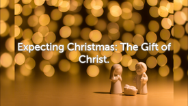 Expecting Christmas: The Gift Of Christ 12/25/22