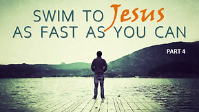 04/24/22 Swim to Jesus as Fast as You Can, Part 4