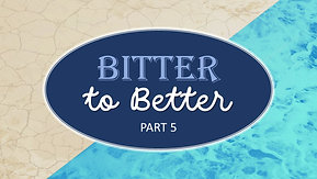 07/24/22 Bitter to Better, Part 5