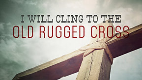 05/29/22 I Will Cling to the Old Rugged Cross