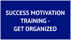 SUCCESS MOTIVATION TRAINING - GET ORGANIZED