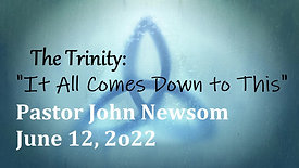 "The Trinity: It All Comes Down to This"- Senior Pastor John Newsom