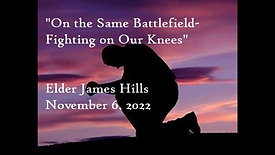 "On the Same Battlefield-Fighting on Our Knees" Elder James Hills