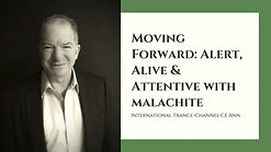 Moving Forward; Alert, Alive & Attentive with Malachite