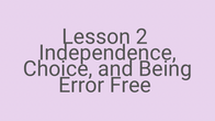 Lesson 2 - Independence, Choice, and Being Error Free