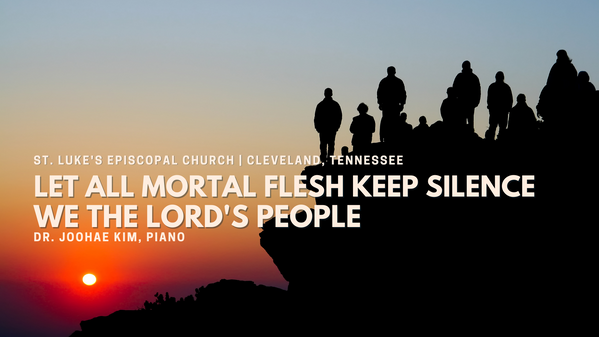 "Let All Mortal Flesh Keep Silence" "We the Lord's People" | Dr. Joohae Kim, piano - November 14, 2021