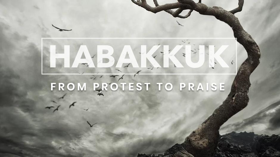 Habakkuk: From Protest to Praise