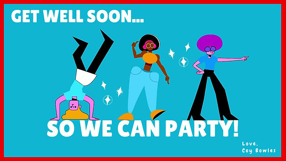 Get Well Soon So We Can Party!