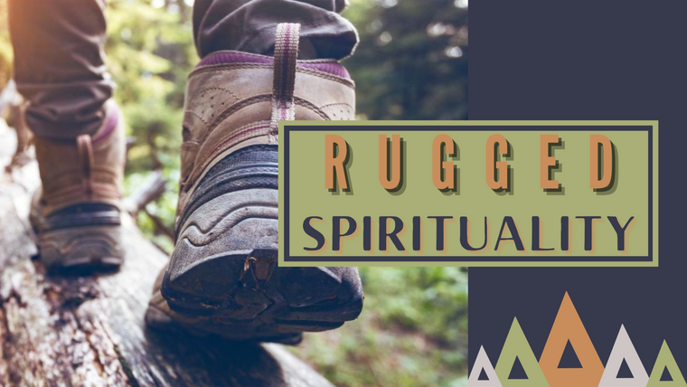 Rugged Spirituality, Part 5