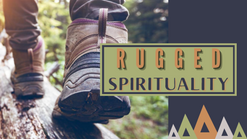 Rugged Spirituality, Part 4