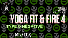 Yoga Fit & Fire 4: Type O Negative vs Misfits