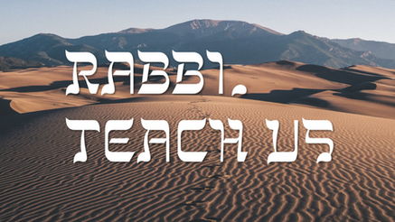 Rabbi, Teach Us...