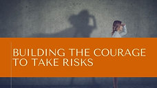 Building the Courage to Take Risks