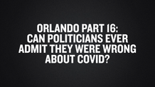 Orlando Part 16- Can Politicians Ever Admit They Were Wrong About COVID-