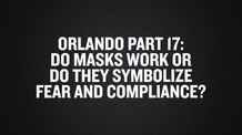Orlando Part 17- Do Masks Work Or Do They Symbolize Fear and Compliance-