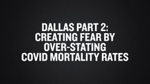 Dallas Part 2- Creating Fear By Over-Stating COVID Mortality Rates