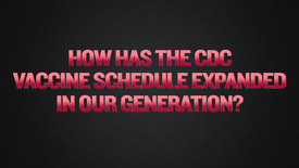 Segment 2 - How Has the CDC Vaccine Schedule Expanded In Our Generation