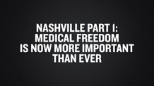 Nashville Part 1- Medical Freedom is Now More Important Than Ever