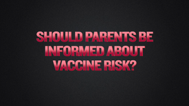 Segment 4 - Should Parents Be Informed About Vaccine Risks