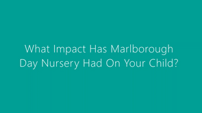 What Impact Has Marlborough Day Nursery Had On Your Child?